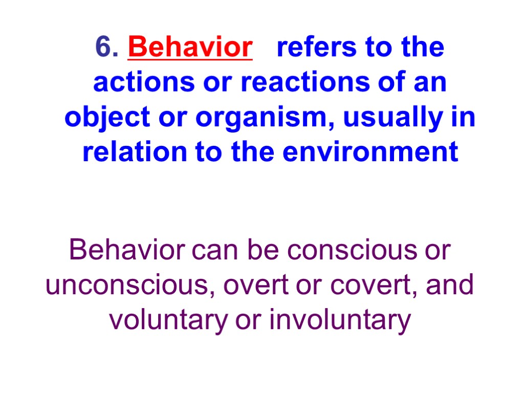 6. Behavior refers to the actions or reactions of an object or organism, usually